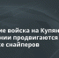 Российские войска на Купянском направлении продвигаются при поддержке снайперов - Donetsk-News.Ru